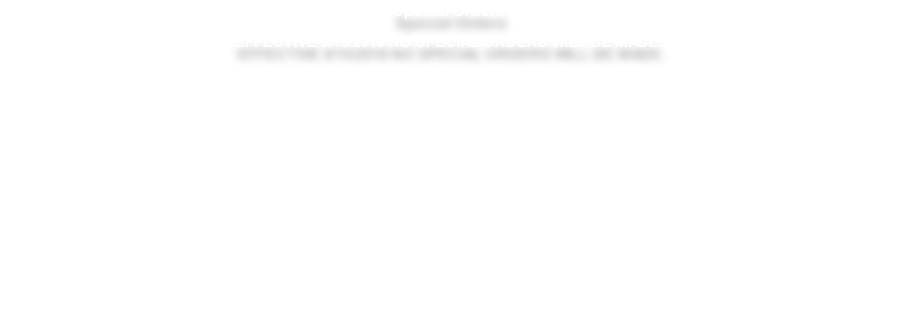 Special Orders EFFECTIVE 9/15/2018 NO SPECIAL ORDERS WILL BE MADE.